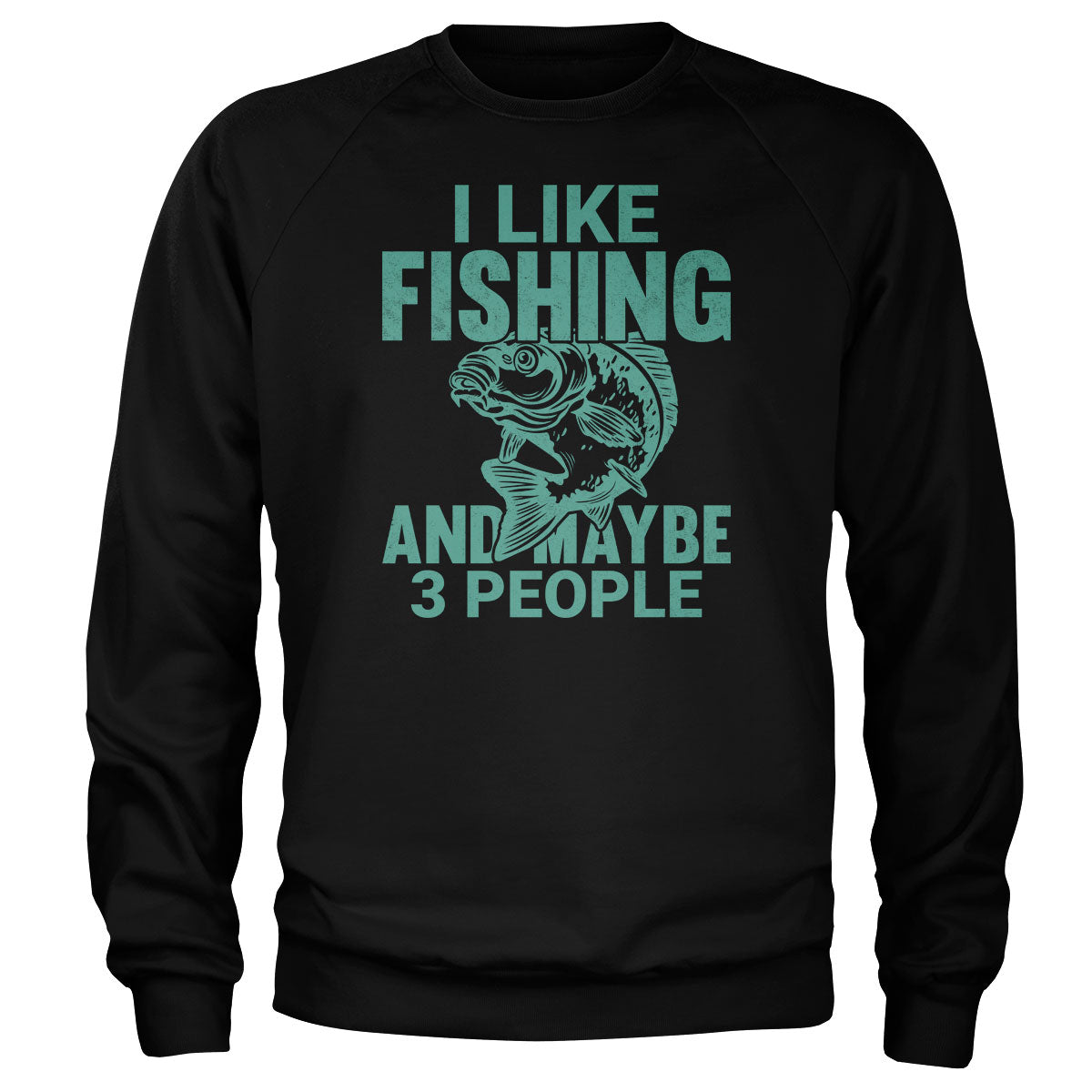 I Like Fishing - And Maybe 3 People Sweatshirt