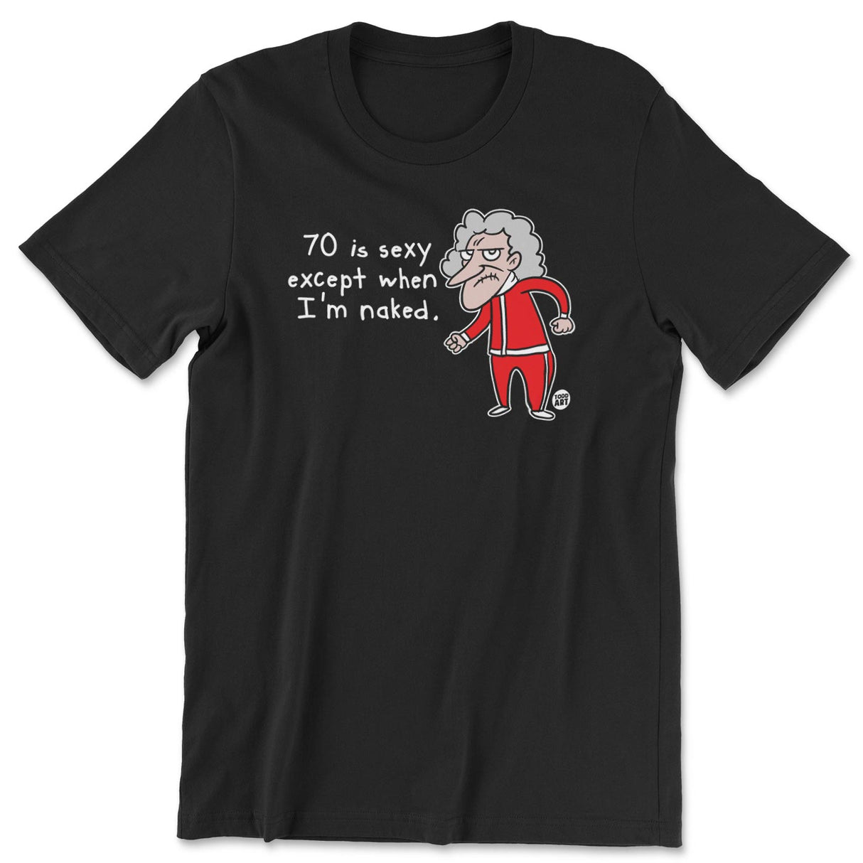 70 Is Sexy Except When I'm Naked - ToddArt T-Shirt
