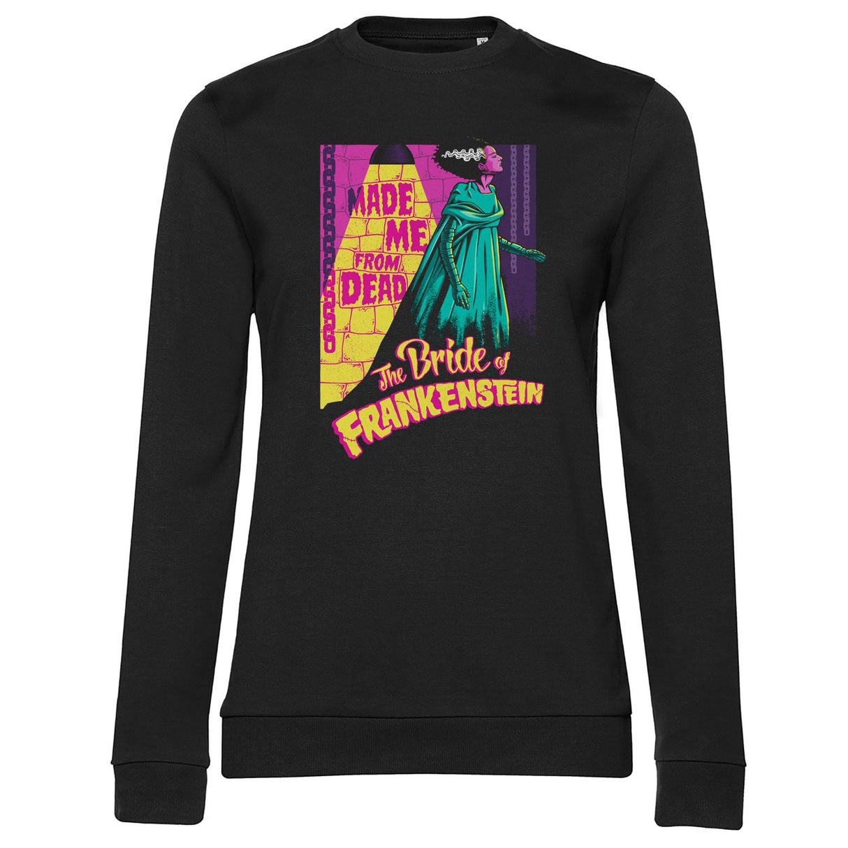 The Bride Of Frankenstein - Made Me From Dead Girly Sweatshirt
