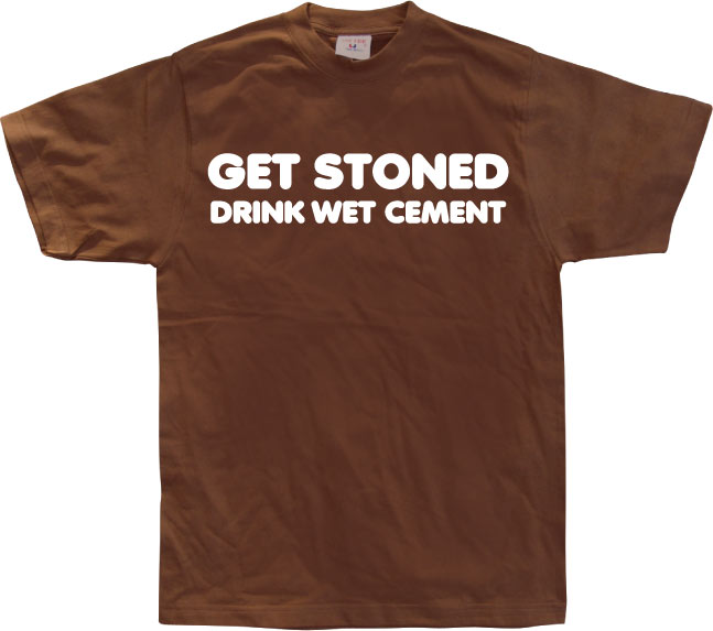 Get Stoned, Drink Wet Cement! T-Shirt