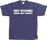 Get Stoned, Drink Wet Cement! T-Shirt