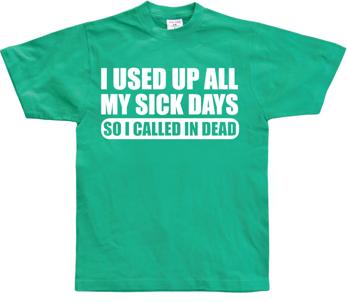 I used all my sick days... T-Shirt