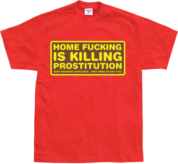 Home fucking is killing Prostitution! T-Shirt