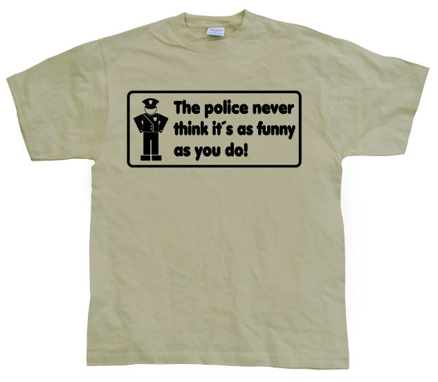 The Police Never Think it´s As Funny T-Shirt