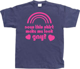 Does This Shirt Make Me Look Gay? T-Shirt