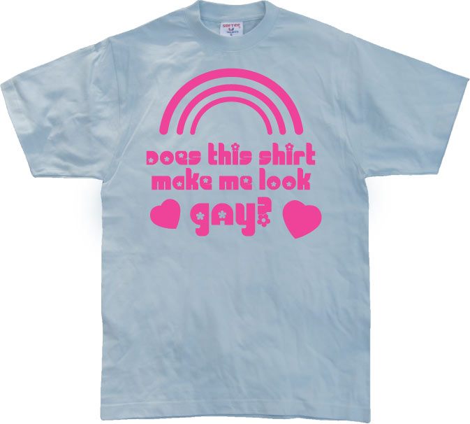 Does This Shirt Make Me Look Gay? T-Shirt