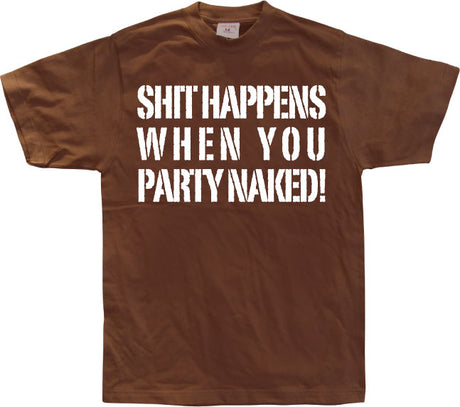 Shit happens when you party naked! T-Shirt