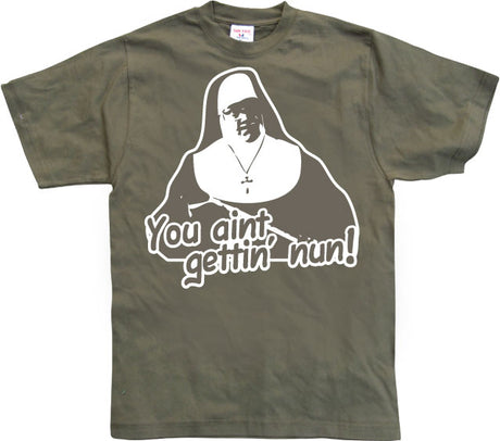 You Aint Getting Nun T-Shirt