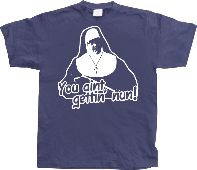 You Aint Getting Nun T-Shirt