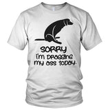 Sorry For Dragging My Ass Today T-Shirt