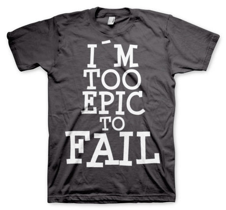 I´m Too Epic To Fail T-Shirt