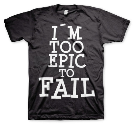 I´m Too Epic To Fail T-Shirt