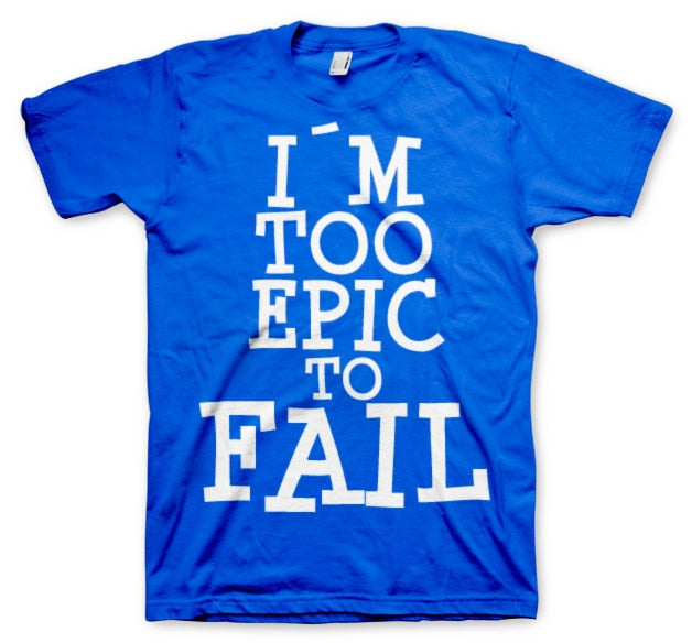 I´m Too Epic To Fail T-Shirt