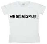 Wish These Were Brains Girly T-shirt