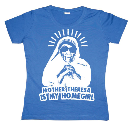 Mother Theresa Is My Homegirl Girly T-shirt