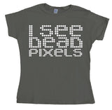 I See Dead Pixels Girly T-shirt