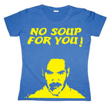 No Soup For You! Girly T-shirt