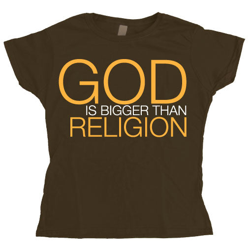 God Is Bigger Than Religion Girly T-shirt