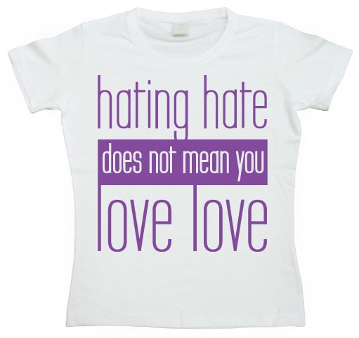 Hating Hate - Love Love - Girly T-shirt