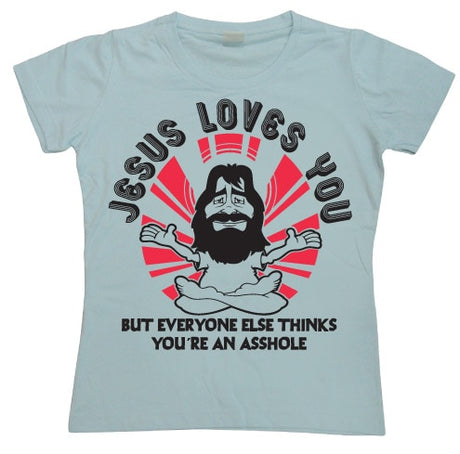 Jesus Loves You, But Everybody Else... Girly T-shirt