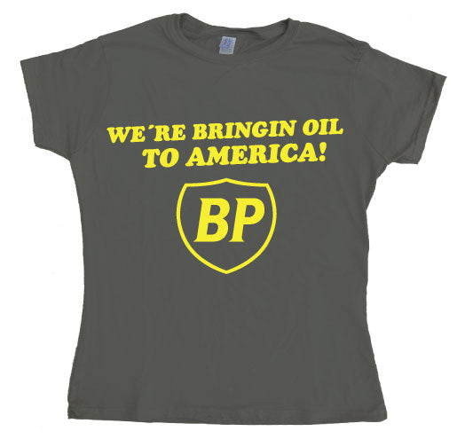 BP - We´re Bringin Oil To America Girly T- shirt