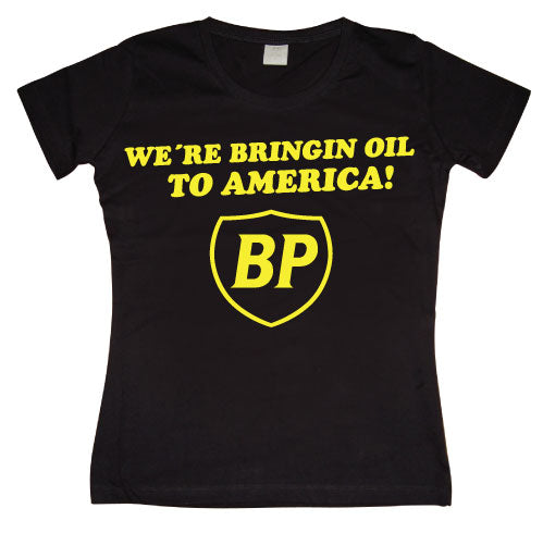 BP - We´re Bringin Oil To America Girly T- shirt