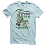 Have You Considered Shutting The Hell Up T-Shirt