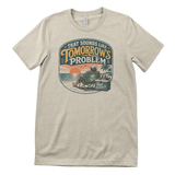 That Sounds Like Tomorrow's Problem T-Shirt