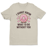 I Donut Know What I'd Do Without You Tee