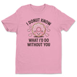 I Donut Know What I'd Do Without You Tee