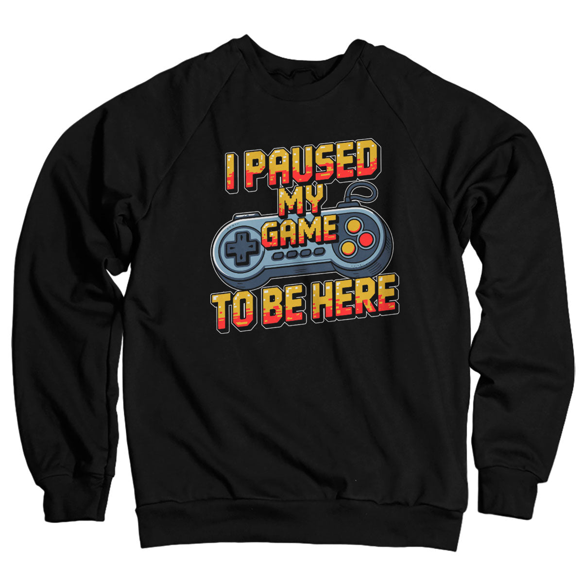 I Paused My Game To Be Here Sweatshirt