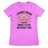I Donut Know What I'd Do Without You Girly Top