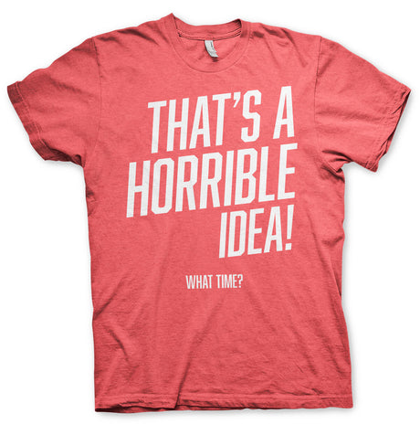 That's A Horrible Idea, What Time? T-Shirt