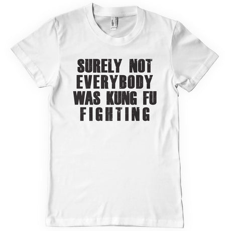 Surely Not Everybody Was Kung Fu Fighting T-Shirt