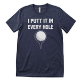 I Putt It In Every Hole T-Shirt