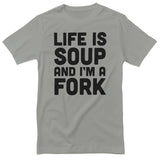 Life Is Soup And I'm A Fork T-Shirt