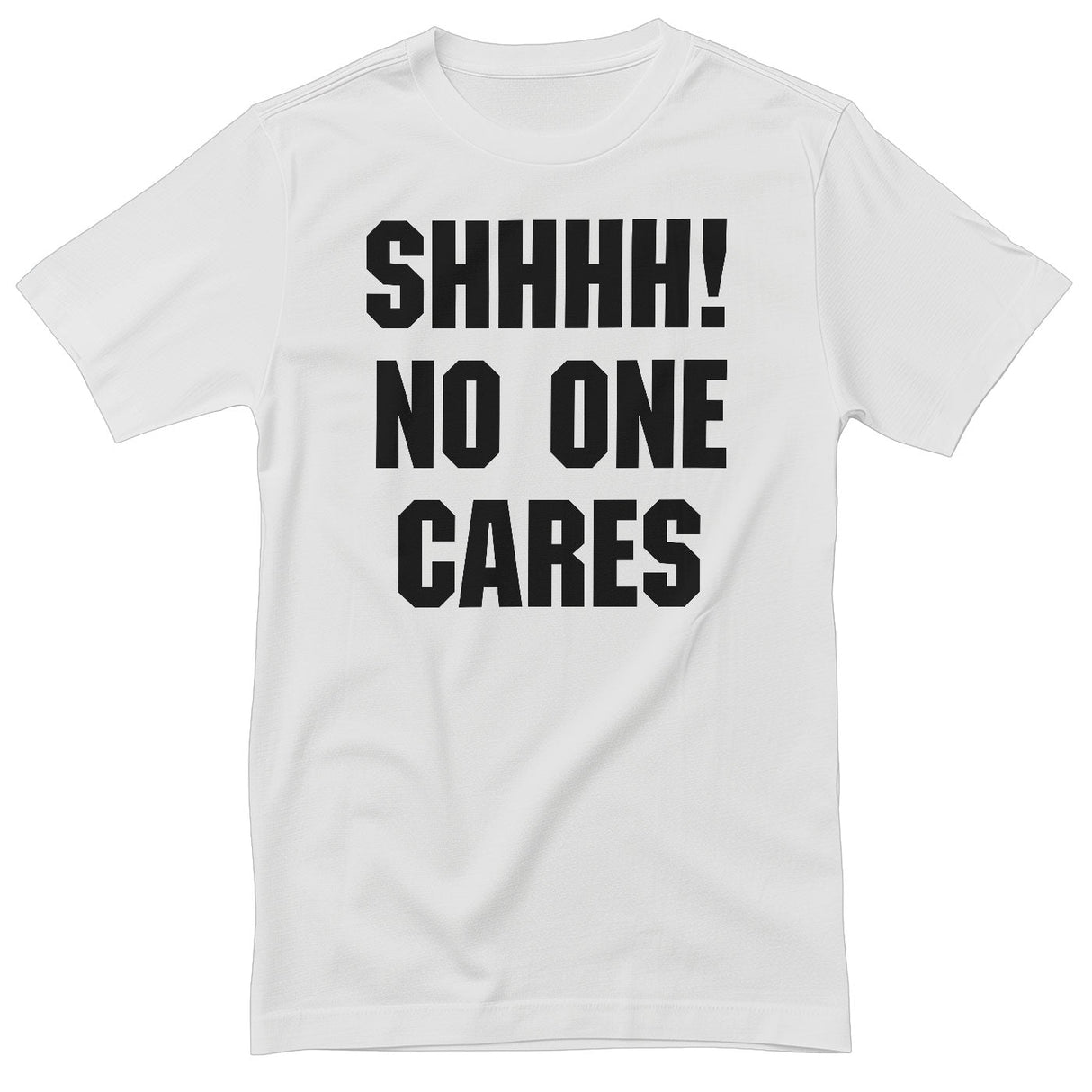 Shhhh! No One Cares T-Shirt