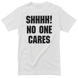 Shhhh! No One Cares T-Shirt