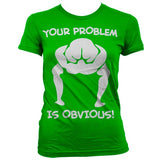 Your Problem Is Obvious Girly T-Shirt