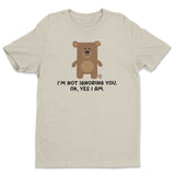 I'm Not Ignoring You. Ok Yes I Am - Don't Care Bear T-Shirt