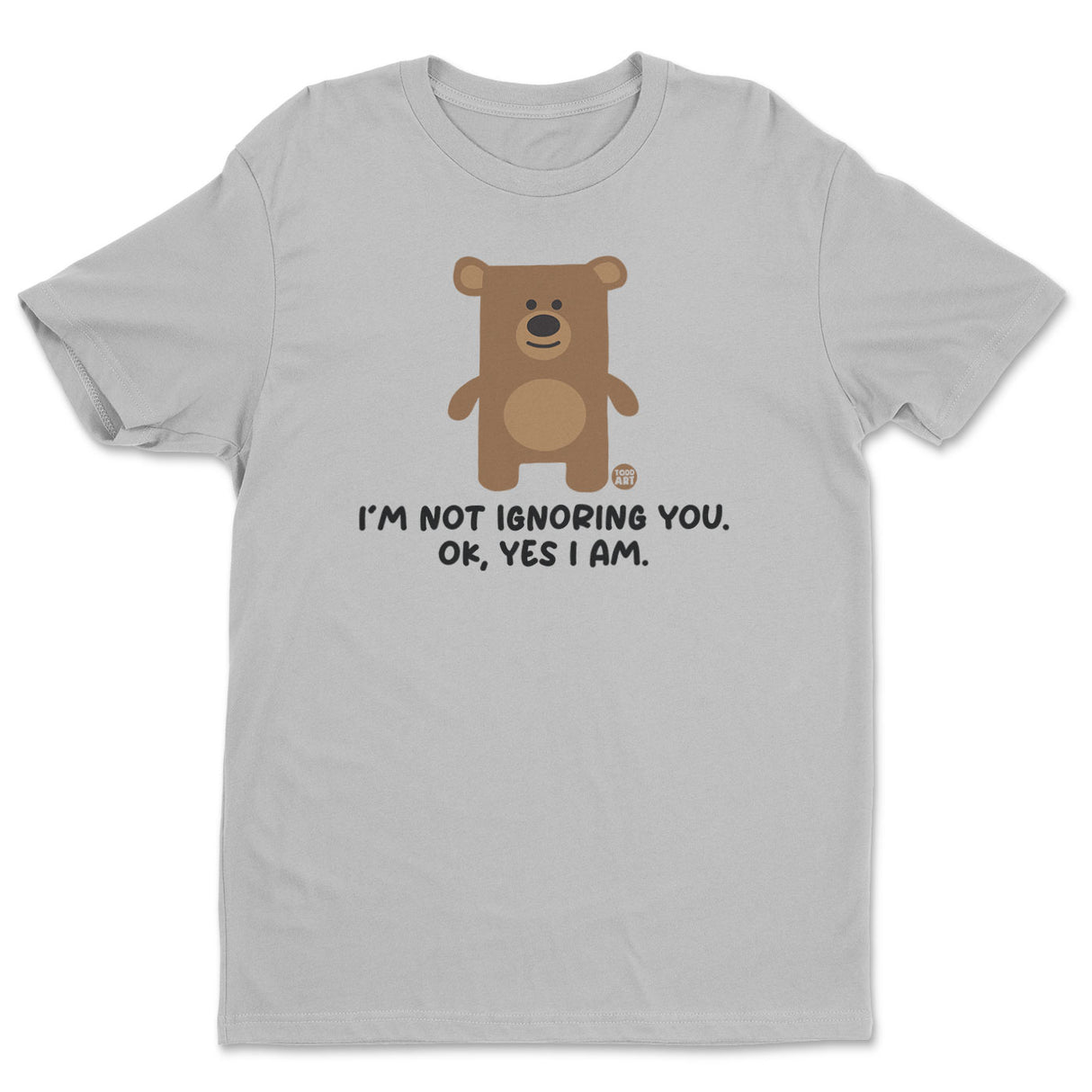 I'm Not Ignoring You. Ok Yes I Am - Don't Care Bear T-Shirt