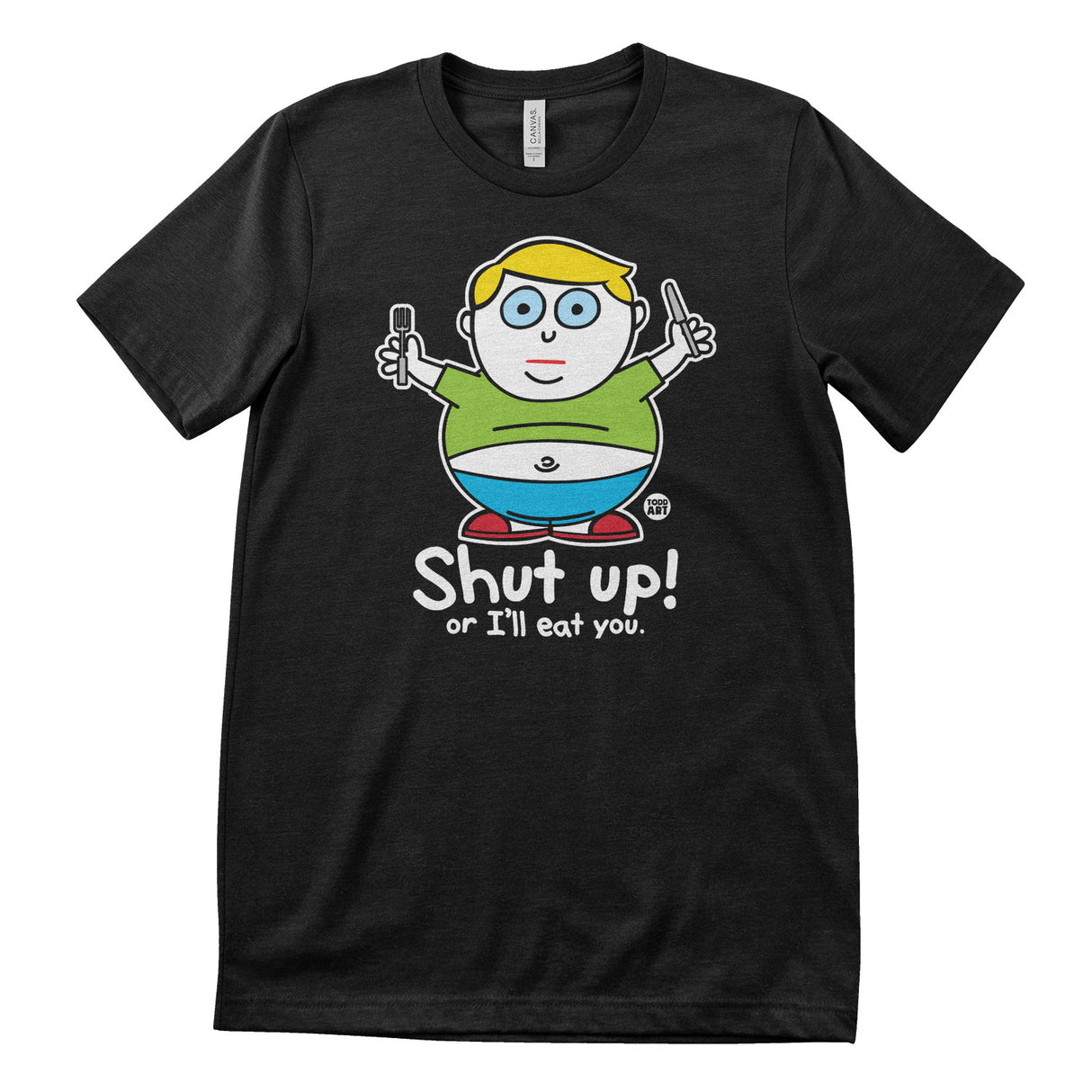 Shut Up Or I'll Eat You - ToddArt T-Shirt